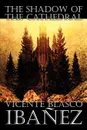 The Shadow of the Cathedral by Vicente Blasco Ibanez, Fiction, Classics, Literary, Action & Adventure - Vicente Blasco Ibanez, Mrs. W. A. Gillespie