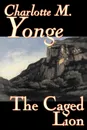 The Caged Lion by Charlotte M. Yonge, Fiction, Classics, Historical, Romance - Charlotte M. Yonge