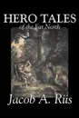 Hero Tales of the Far North by Jacob A. Riis, Political, Action & Adventure, Fairy Tales, Folk Tales, Legends & Mythology - Jacob A. Riis