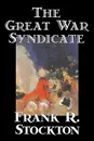 The Great War Syndicate by Frank R. Stockton, Fiction, Fantasy, War & Military - Frank R. Stockton