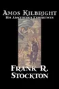 Amos Kilbright. His Adscititious Experiences by Frank R. Stockton, Fiction, Short Stories - Frank R. Stockton