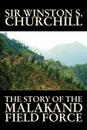 The Story of the Malakand Field Force by Winston S. Churchill, World and Miltary History - Sir Winston S. Churchill