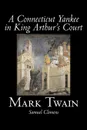 A Connecticut Yankee in King Arthur's Court by Mark Twain, Fiction, Classics, Fantasy & Magic - Mark Twain