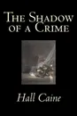 The Shadow of a Crime by Hall Caine, Fiction, Literary, Classics, Christian, Historical - Hall Caine
