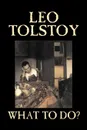 What To Do? by Leo Tolstoy, Fiction, Classics, Literary - Leo Tolstoy, Isabel F. Hapgood