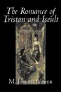 The Romance of Tristan and Iseult by Joseph M. Bedier (Bdier), Fiction, Classics, Fairy Tales, Folk Tales, Legends & Mythology, Fantasy, Historical - M. Joseph Bédier, M. Joseph Bdier
