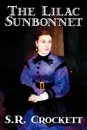 The Lilac Sunbonnet by S. R. Crockett, Fiction, Literary, Action & Adventure - S. R. Crockett, Samuel Rutherford Crockett