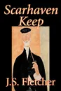 Scarhaven Keep by J. S. Fletcher, Fiction - J. S. Fletcher