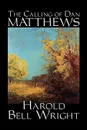 The Calling of Dan Matthews by Harold Bell Wright, Fiction, Classics, Literary - Harold Bell Wright
