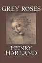 Grey Roses by Henry Harland, Fiction, Literary, Cassics - Henry Harland