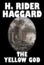 The Yellow God by H. Rider Haggard, Fiction, Fantasy, Classics, Fairy Tales, Folk Tales, Legends & Mythology - H. Rider Haggard