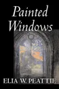 Painted Windows by Elia W. Peattie, Fiction, Classics, Literary, Romance, Historical - Elia Wilkinson Peattie