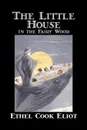 The Little House in the Fairy Wood by Ethel Cook Eliot, Fiction, Fantasy, Literary, Fairy Tales, Folk Tales, Legends & Mythology - Ethel Cook Eliot