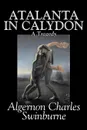 Atalanta in Calydon, A Tragedy by Algernon Charles Swinburne, Fiction, Literary, Fantasy - Algernon Charles Swinburne