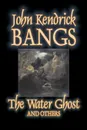 The Water Ghost and Others by John Kendrick Bangs, Fiction, Fantasy, Fairy Tales, Folk Tales, Legends & Mythology - John Kendrick Bangs