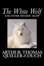 The White Wolf and Other Fireside Tales by Arthur Thomas Quiller-Couch, Fiction, Fantasy, Literary, Fairy Tales, Folk Tales, Legends & Mythology - Arthur Thomas Quiller-Couch, Q