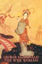 The Wise Woman by George Macdonald, Fiction, Classics, Action & Adventure - MacDonald George