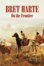 On the Frontier by Bret Harte, Fiction, Westerns, Historical - Bret Harte