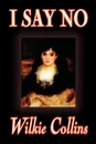 I Say No by Wilkie Collins, Fiction, Mystery & Detective - Wilkie Collins