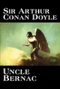Uncle Bernac by Arthur Conan Doyle, Fiction, Literary - Arthur Conan Doyle