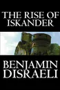 The Rise of Iskander by Benjamin Disraeli, Fiction, Historical - Benjamin Disraeli