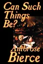 Can Such Things Be? by Ambrose Bierce, Biography & Autobiography - Ambrose Bierce