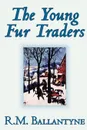 The Young Fur Traders by R.M. Ballantyne, Fiction - R. M. Ballantyne