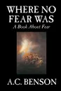 Where No Fear Was by A. C. Benson, Family & Relationships, Parenting, Psychology. A Book About Fear - A. C. Benson