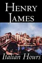 Italian Hours by Henry James, Literary Collections, Travel. Essays & Travelogues, Europe - Italy - Henry James
