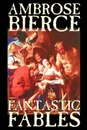 Fantastic Fables by Ambrose Bierce, Fiction, Fantasy - Ambrose Bierce