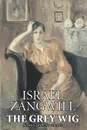 The Grey Wig by Israel Zangwill, Fiction, Classics, Literary - Israel Zangwill