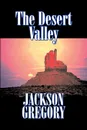 The Desert Valley by Jackson Gregory, Fiction, Westerns, Historical - Jackson Gregory