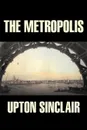 The Metropolis by Upton Sinclair, Fiction, Classics, Literary - Upton Sinclair