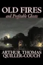 Old Fires and Profitable Ghosts by Arthur Thomas Quiller-Couch, Fiction, Fantasy, Action & Adventure - Arthur Thomas Quiller-Couch, Q