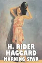 Morning Star by H. Rider Haggard, Fiction, Fantasy, Historical, Action & Adventure, Fairy Tales, Folk Tales, Legends & Mythology - H. Rider Haggard