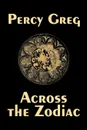 Across the Zodiac by Percy Greg, Science Fiction, Adventure, Space Opera - Percy Greg