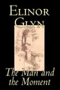The Man and the Moment by Elinor Glyn, Fiction, Classics, Literary, Erotica - Elinor Glyn