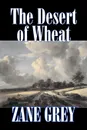 The Desert of Wheat by Zane Grey, Fiction, Westerns - Zane Grey
