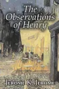 The Observations of Henry by Jerome K. Jerome, Fiction, Classics, Literary, Historical - Jerome K. Jerome