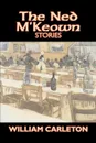 The Ned M'Keown Stories by William Carleton, Fiction, Classics, Literary - William Carleton