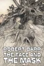 The Face and the Mask by Robert Barr, Fiction, Literary, Action & Adventure, Mystery & Detective - Robert Barr