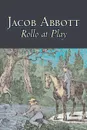 Rollo at Play by Jacob Abbott, Juvenile Fiction, Action & Adventure - Jacob Abbott