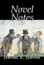 Novel Notes by Jerome K. Jerome, Fiction, Classics, Literary - Jerome K. Jerome