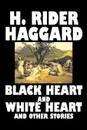 Black Heart and White Heart and Other Stories by H. Rider Haggard, Fiction, Fantasy, Historical, Action & Adventure, Fairy Tales, Folk Tales, Legends & Mythology - H. Rider Haggard