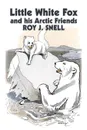 Little White Fox and his Arctic Friends by Roy J. Snell, Fiction, Action & Adventure - Roy J. Snell