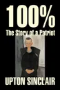 100%. The Story of a Patriot by Upton Sinclair, Fiction, Classics, Literary - Upton Sinclair
