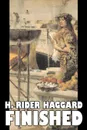 Finished by H. Rider Haggard, Fiction, Fantasy, Historical, Action & Adventure, Fairy Tales, Folk Tales, Legends & Mythology - H. Rider Haggard