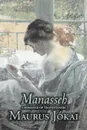 Manasseh, a Romance of Transylvania by Maurus Jokai, Fiction, Political, Action & Adventure, Fantasy - Maurus Jokai, Maurus Jkai, Percy Favor Bicknell