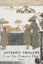 Can You Forgive Her?, Volume I of II by Anthony Trollope, Fiction, Literary - Anthony Trollope