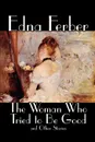 The Woman Who Tried to Be Good and Other Stories by Edna Ferber, Fiction, Literary - Edna Ferber